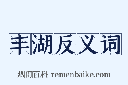 丰湖反义词是什么意思的图片